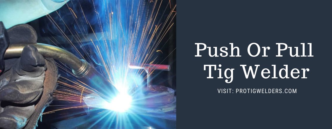 Push Or Pull Tig Welder